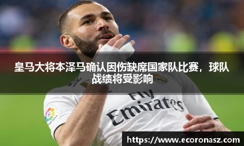 皇马大将本泽马确认因伤缺席国家队比赛，球队战绩将受影响