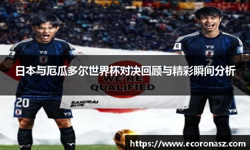 日本与厄瓜多尔世界杯对决回顾与精彩瞬间分析