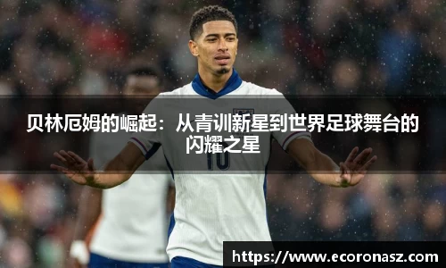 贝林厄姆的崛起：从青训新星到世界足球舞台的闪耀之星