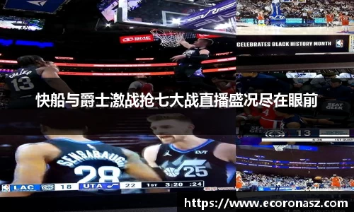 快船与爵士激战抢七大战直播盛况尽在眼前