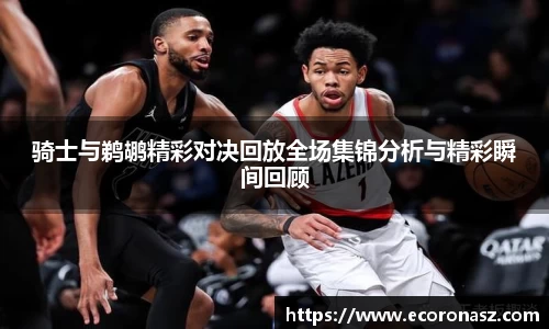 骑士与鹈鹕精彩对决回放全场集锦分析与精彩瞬间回顾