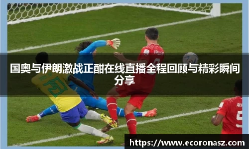 beats365国奥与伊朗激战正酣在线直播全程回顾与精彩瞬间分享